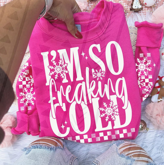 I'm So Freaking Cold Sweatshirt/Hoodie